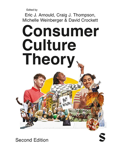 Consumer Culture Theory / Edited by Eric J. Arnould, Craig J. Thompson, David Crockett & Michelle F. Weinberger, 2nd Edition