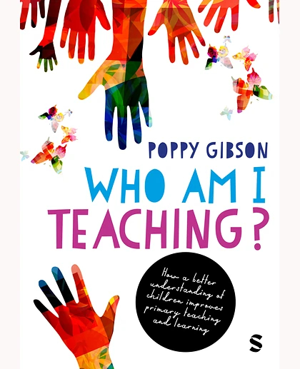 Who Am I Teaching?: How a Better Understanding of Children Improves Primary Teaching and Learning