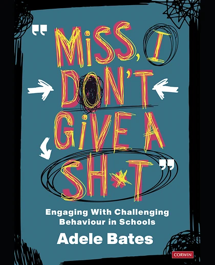"Miss, I Don’t Give a Sh*t": Engaging with Challenging Behaviour in Schools, 1st Edition