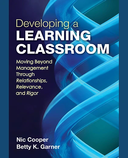 Developing a Learning Classroom: Moving Beyond Management Through Relationships, Relevance, and Rigor, 1st Edition