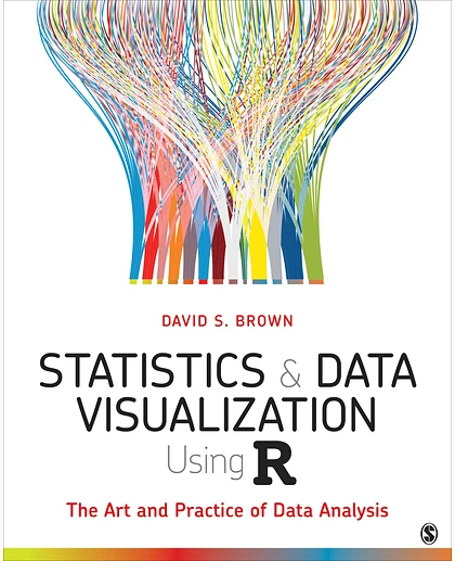 Statistics and Data Visualization Using R: The Art and Practice of Data Analysis, 1st Edition