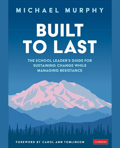 Built to Last: The School Leader′s Guide for Sustaining Change While Managing Resistance, 1st Edition