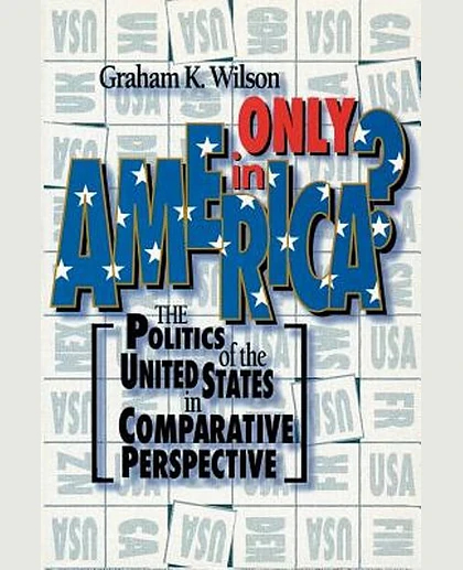 Only in America?: The Politics of the United States in Comparative Perspective, 1st Edition