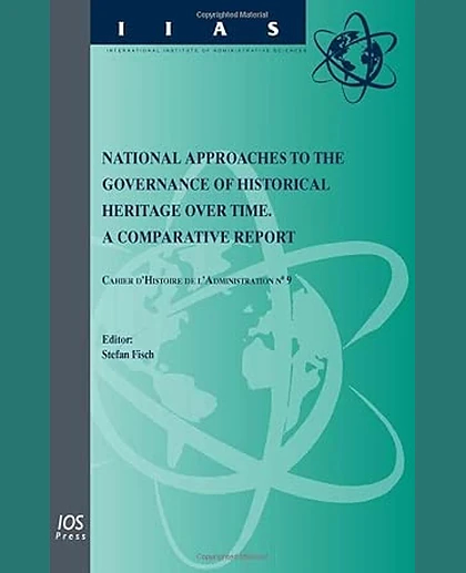 National Approaches to the Governance of Historical Heritage Over Time: A Comparative Report - Cahier D'histoire De L'administration Number 9.