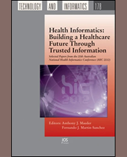 Health Informatics: Building a Healthcare Future Through Trusted Information: Selected Papers from the 20th Australian National Health Informatics Conference (HIC 2012), 1st Edition