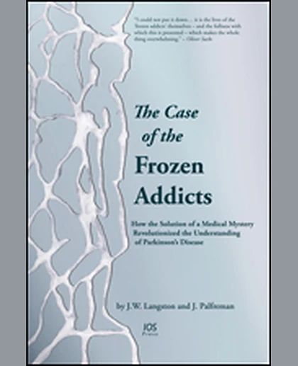 The Case of the Frozen Addicts: How the Solution of a Medical Mystery Revolutionized the Understanding of Parkinson’s Disease, 1st Edition