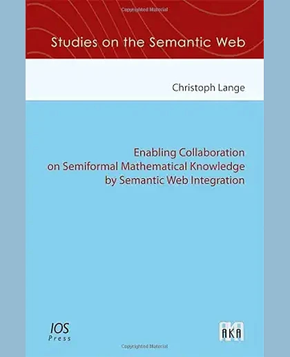 Enabling Collaboration on Semiformal Mathematical Knowledge by Semantic Web Integration.