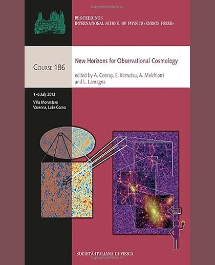 Proceedings of the International School of Physics "Enrico Fermi." Course 186, New Horizons for Observational Cosmology: Varenna on Lake Como, Villa Monasterio 1-6 July 2013