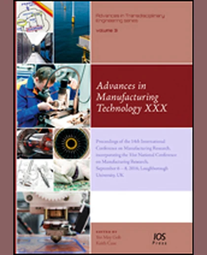 Advances in Manufacturing Technology XXX: Proceedings of the 14th International Conference on Manufacturing Research, Incorporating the 31st National Conference on Manufacturing Research, September 6 – 8, 2016, Loughborough University, UK, 1st Editio