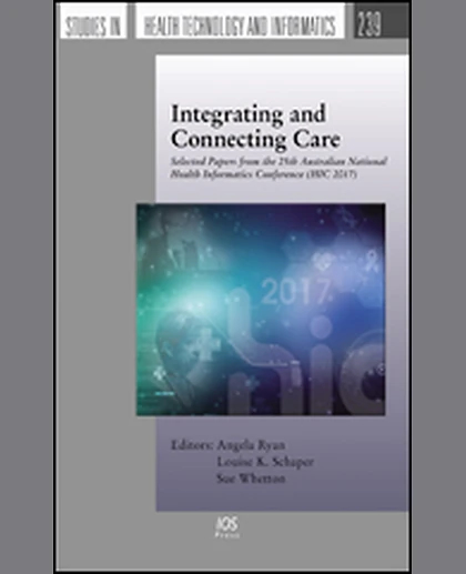 Integrating and Connecting Care: Selected Papers from the 25th Australian National Health Informatics Conference (HIC 2017), 1st Edition