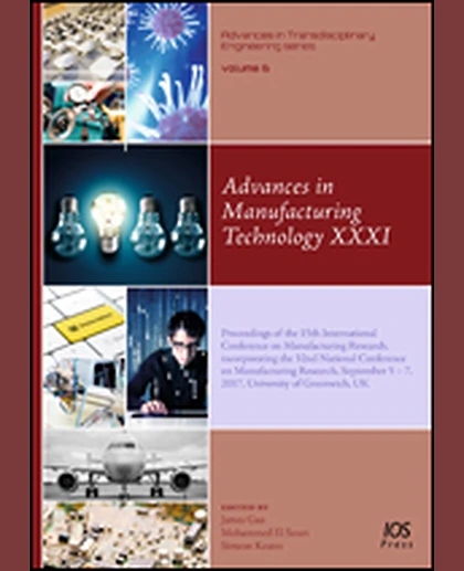 Advances in Manufacturing Technology XXXI: Proceedings of the 15th International Conference on Manufacturing Research, Incorporating the 32nd National Conference on Manufacturing Research, September 5 – 7, 2017, University of Greenwich, UK, 1st Editi