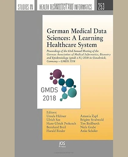 German Medical Data Sciences: A Learning Healthcare System: Proceedings of the 63rd Annual Meeting of the German Association of Medical Informatics, Biometry and Epidemiology (Gmds E.v.) 2018 in Osnabrück, Germany -- GMDS 2018