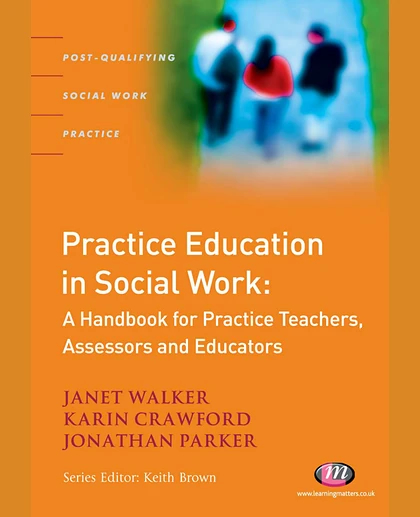 Practice Education in Social Work A Handbook for Practice Teachers, Assessors and Educators