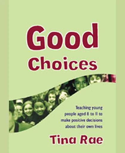 Good Choices: Teaching Young People Aged 8-11 to Make Positive Decisions About Their Own Lives, 1st Edition