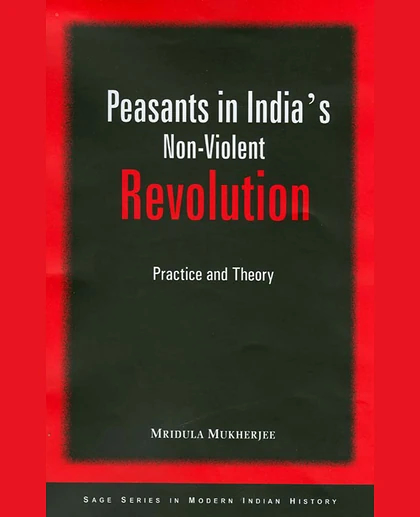 Peasants in India's Non-Violent Revolution: Practice and Theory