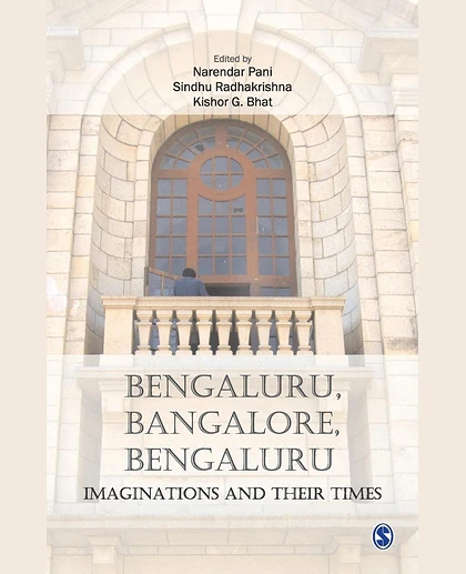 Bengaluru, Bangalore, Bengaluru: Imaginations and Their Times