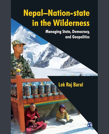 Nepal - Nation-State in the Wilderness: Managing State, Democracy, and Geopolitics.