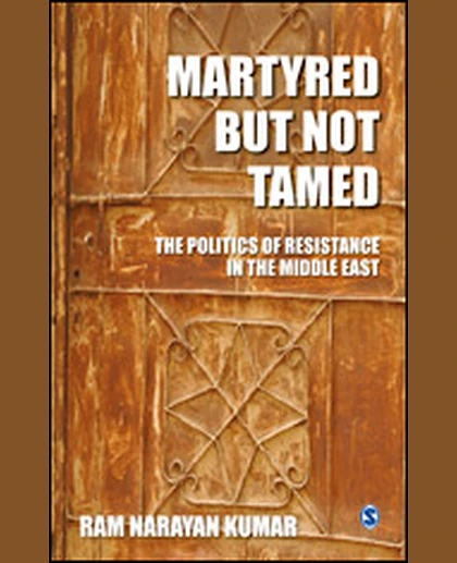 Martyred but Not Tamed: The Politics of Resistance in the Middle East