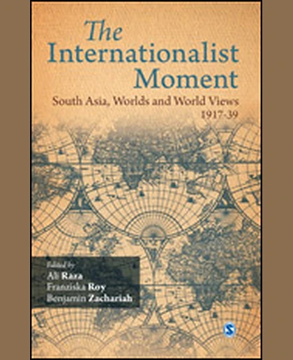 The Internationalist Moment: South Asia, Worlds, and World Views, 1917-1939, 1st Edition