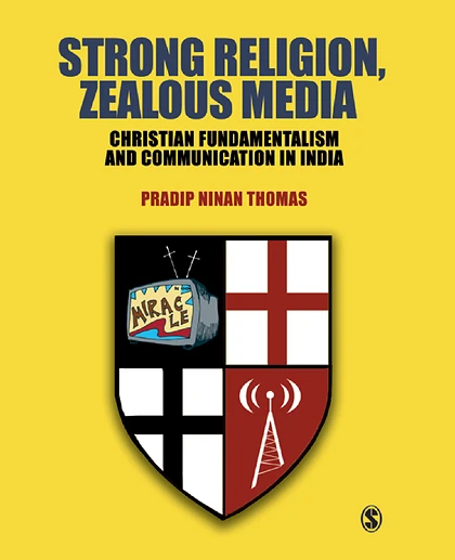 Strong Religion, Zealous Media: Christian Fundamentalism and Communication in India, 1st Edition