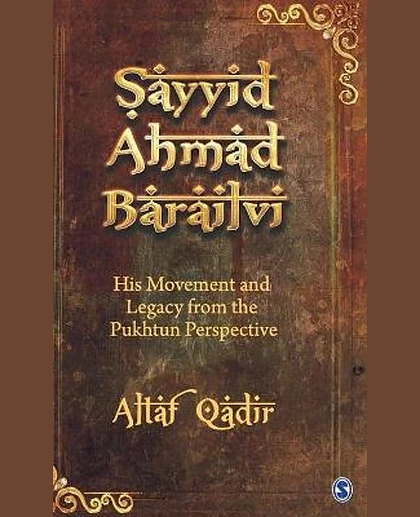 Sayyid Ahmad Barailvi: His Movement and Legacy from the Pukhtun Perspective