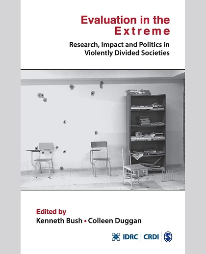 Evaluation in the Extreme: Research, Impact and Politics in Violently Divided Societies.
