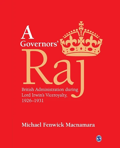 A Governors’ Raj: British Administration During Lord Irwin’s Viceroyalty, 1926–1931