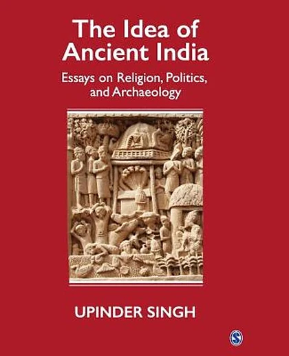 The Idea of Ancient India: Essays on Religion, Politics, and Archaeology