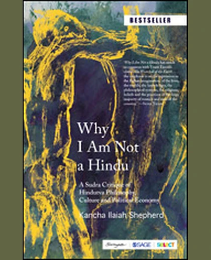 Why I Am Not a Hindu: A Sudra Critique of Hindutva Philosophy, Culture and Political Economy