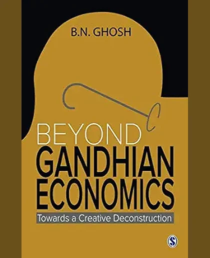 Beyond Gandhian Economics: Towards a Creative Deconstruction