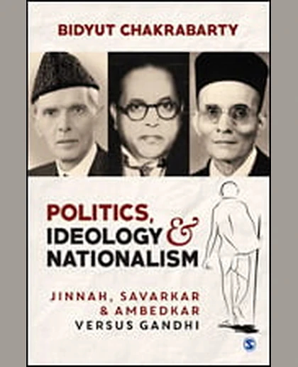 Politics, Ideology and Nationalism: Jinnah, Savarkar and Ambedkar Versus Gandhi