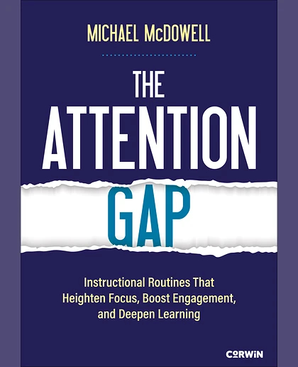 The Attention Gap: Instructional Routines That Heighten Focus, Boost Engagement, and Deepen Learning, 1st Edition