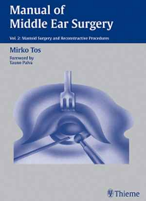 Manual of Middle Ear Surgery: Vol. 2: Mastoid Surgery and Reconstructive Procedures 1st