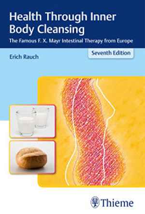Health Through Inner Body Cleansing: The Famous F. X. Mayr Intestinal Therapy from Europe 7th