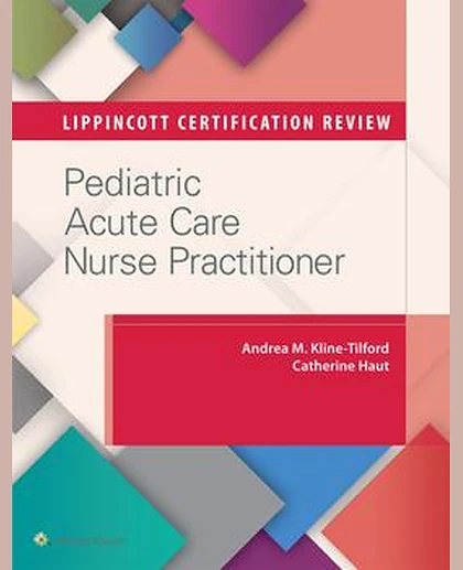 Lippincott Certification Review: Pediatric Acute Care Nurse Practitioner