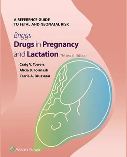 Briggs Drugs in Pregnancy and Lactation: A Reference Guide to Fetal and Neonatal Risk