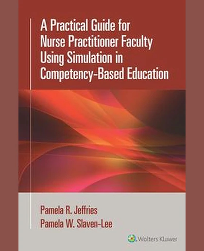 A Practical Guide for Nurse Practitioner Faculty Using Simulation in Competency-Based Education