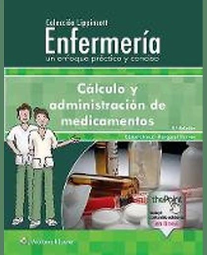 Colección Lippincott EnfermeríA. un Enfoque Práctico y Conciso: Cálculo y Administración de Medicamentos